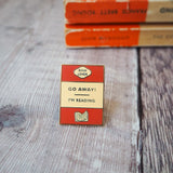 'Go Away I'm Reading' Enamel Pin - Literary Emporium 
